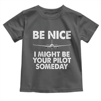 Funny Aviation Pilot Toddler T Shirt Be Nice I Might Be You Pilot Someday Airplane