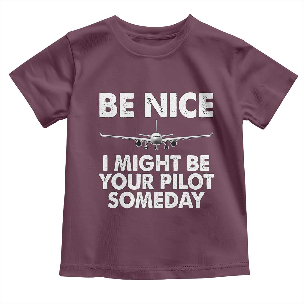 Funny Aviation Pilot Toddler T Shirt Be Nice I Might Be You Pilot Someday Airplane