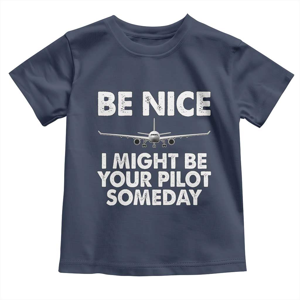 Funny Aviation Pilot Toddler T Shirt Be Nice I Might Be You Pilot Someday Airplane