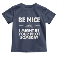 Funny Aviation Pilot Toddler T Shirt Be Nice I Might Be You Pilot Someday Airplane