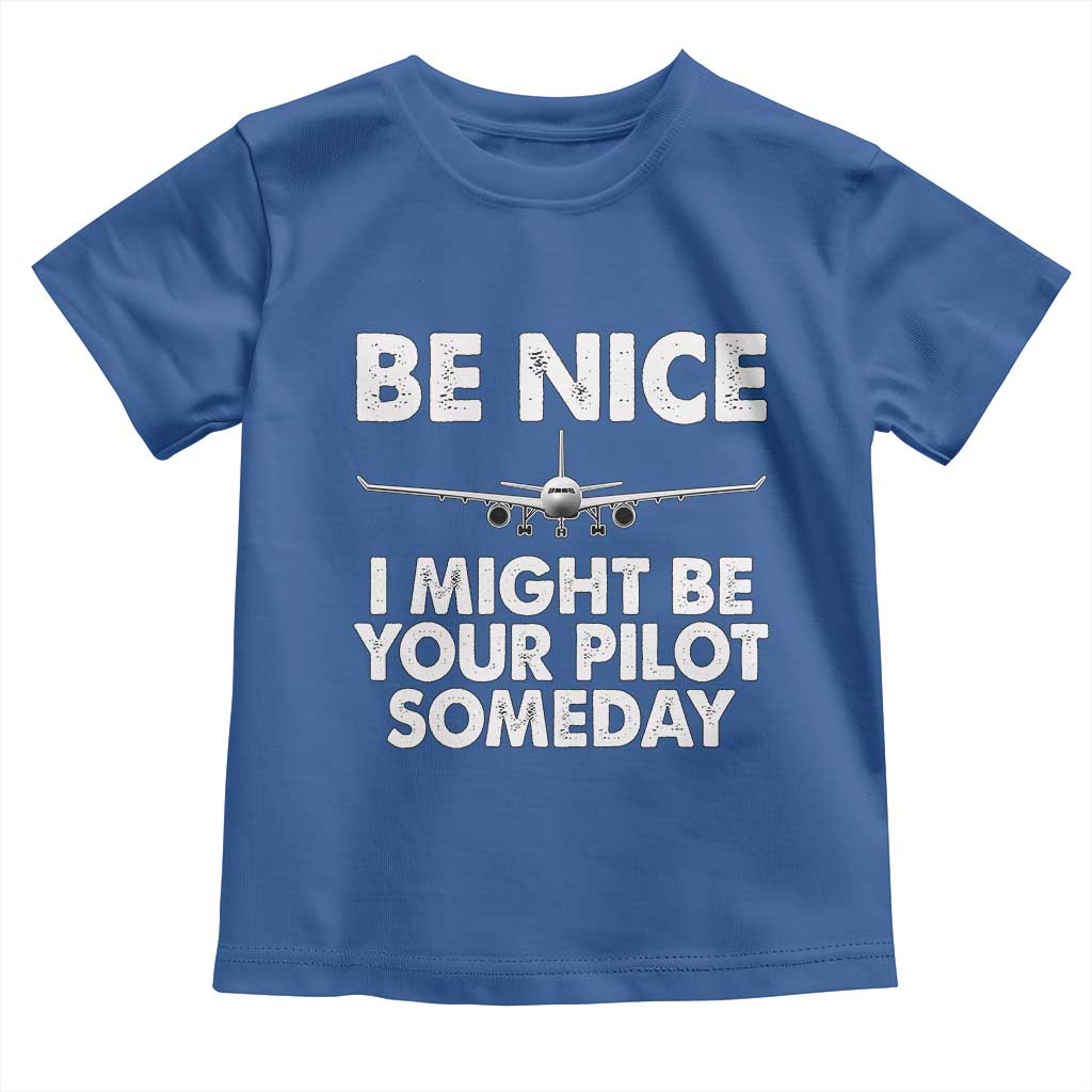 Funny Aviation Pilot Toddler T Shirt Be Nice I Might Be You Pilot Someday Airplane