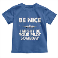 Funny Aviation Pilot Toddler T Shirt Be Nice I Might Be You Pilot Someday Airplane