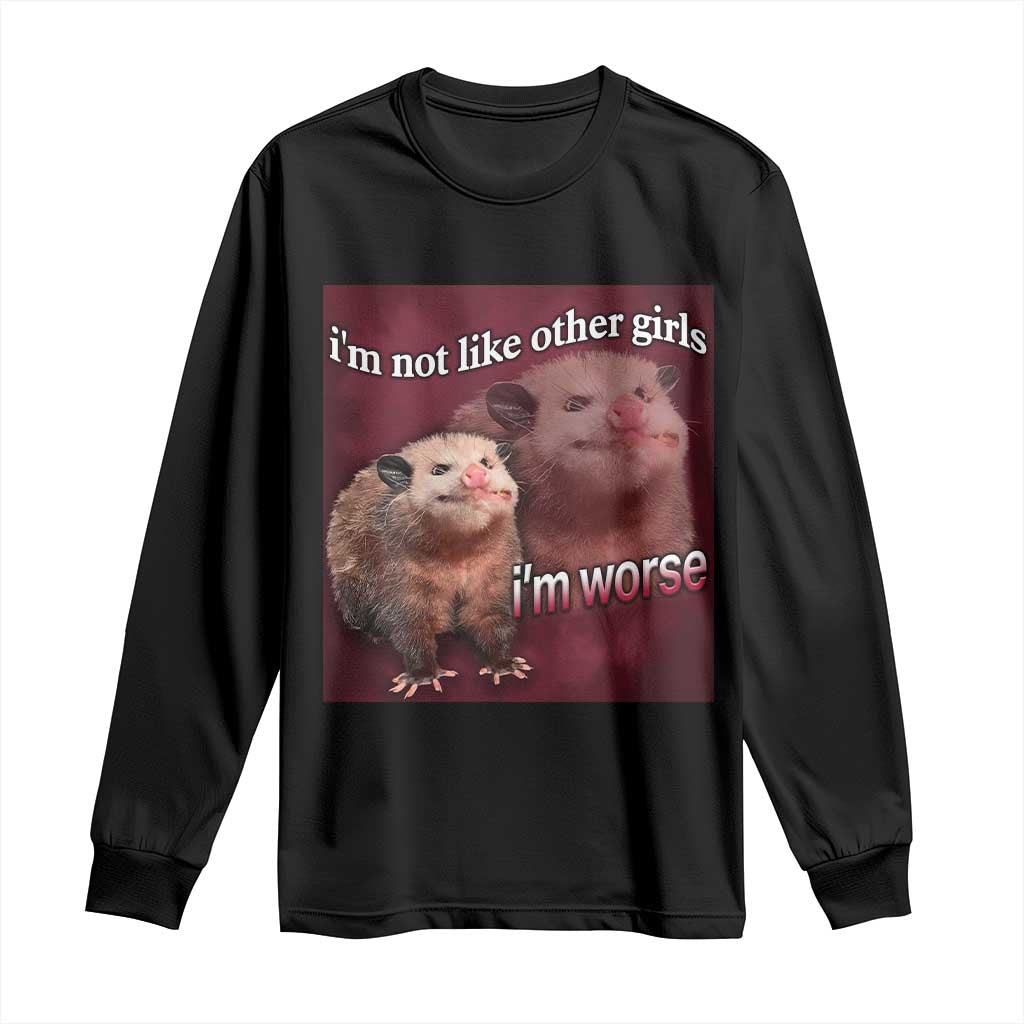 Funny Opossum Meme Long Sleeve Shirt I’m Not Like Other Girls I'm Worse Possum Sarcasm Humor