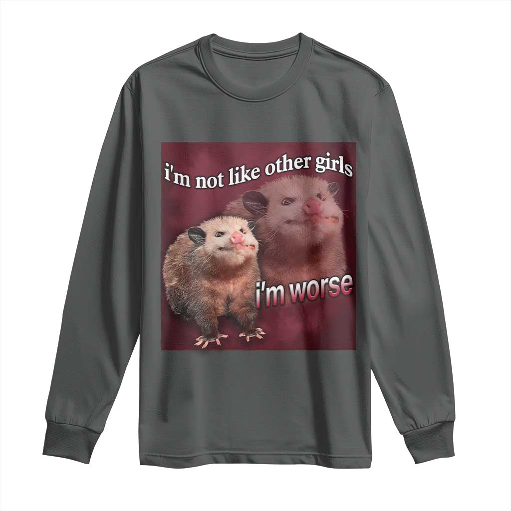 Funny Opossum Meme Long Sleeve Shirt I’m Not Like Other Girls I'm Worse Possum Sarcasm Humor