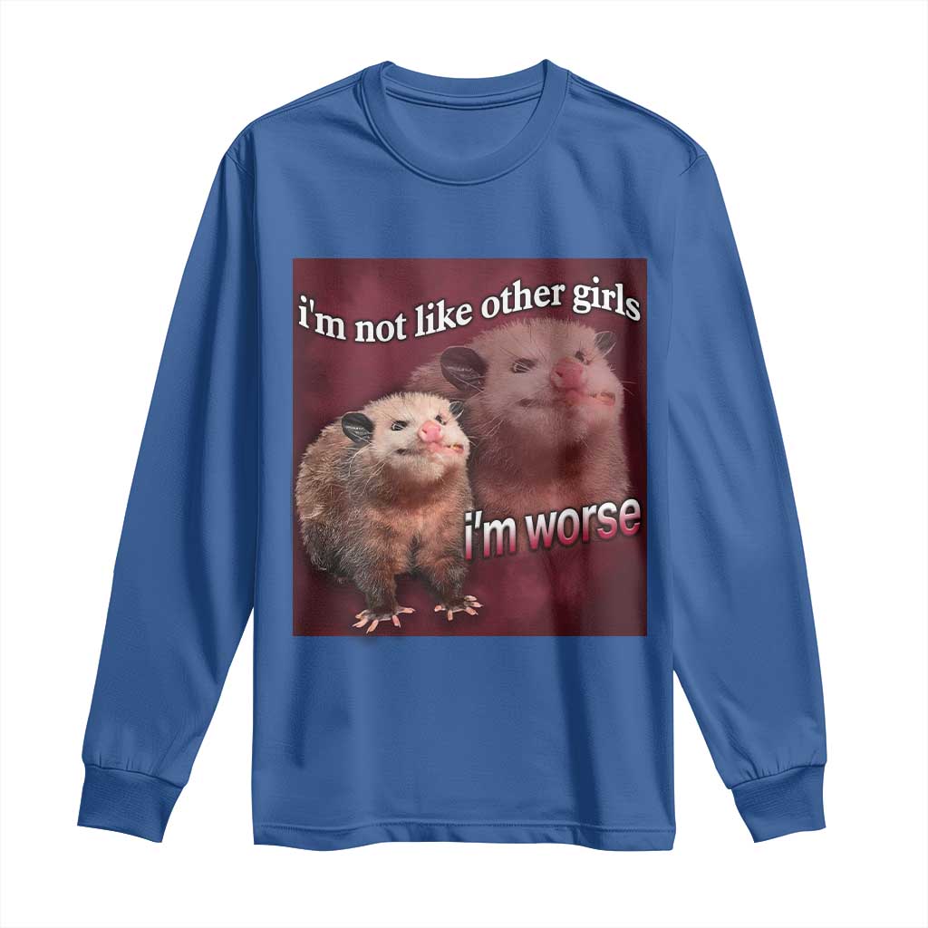 Funny Opossum Meme Long Sleeve Shirt I’m Not Like Other Girls I'm Worse Possum Sarcasm Humor