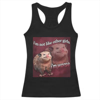 Funny Opossum Meme Racerback Tank Top I’m Not Like Other Girls I'm Worse Possum Sarcasm Humor