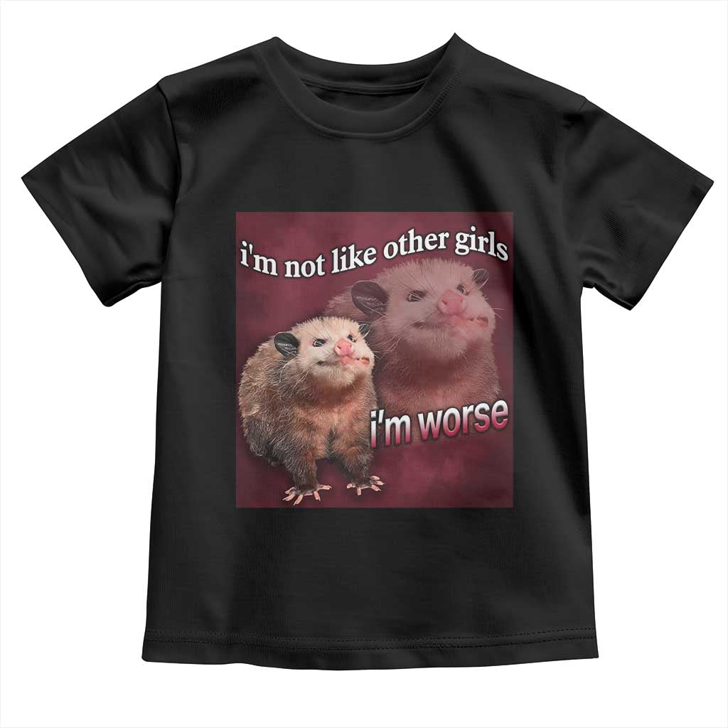 Funny Opossum Meme Toddler T Shirt I’m Not Like Other Girls I'm Worse Possum Sarcasm Humor