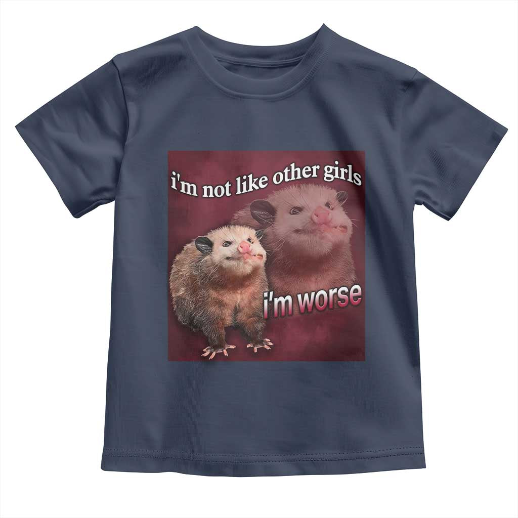 Funny Opossum Meme Toddler T Shirt I’m Not Like Other Girls I'm Worse Possum Sarcasm Humor