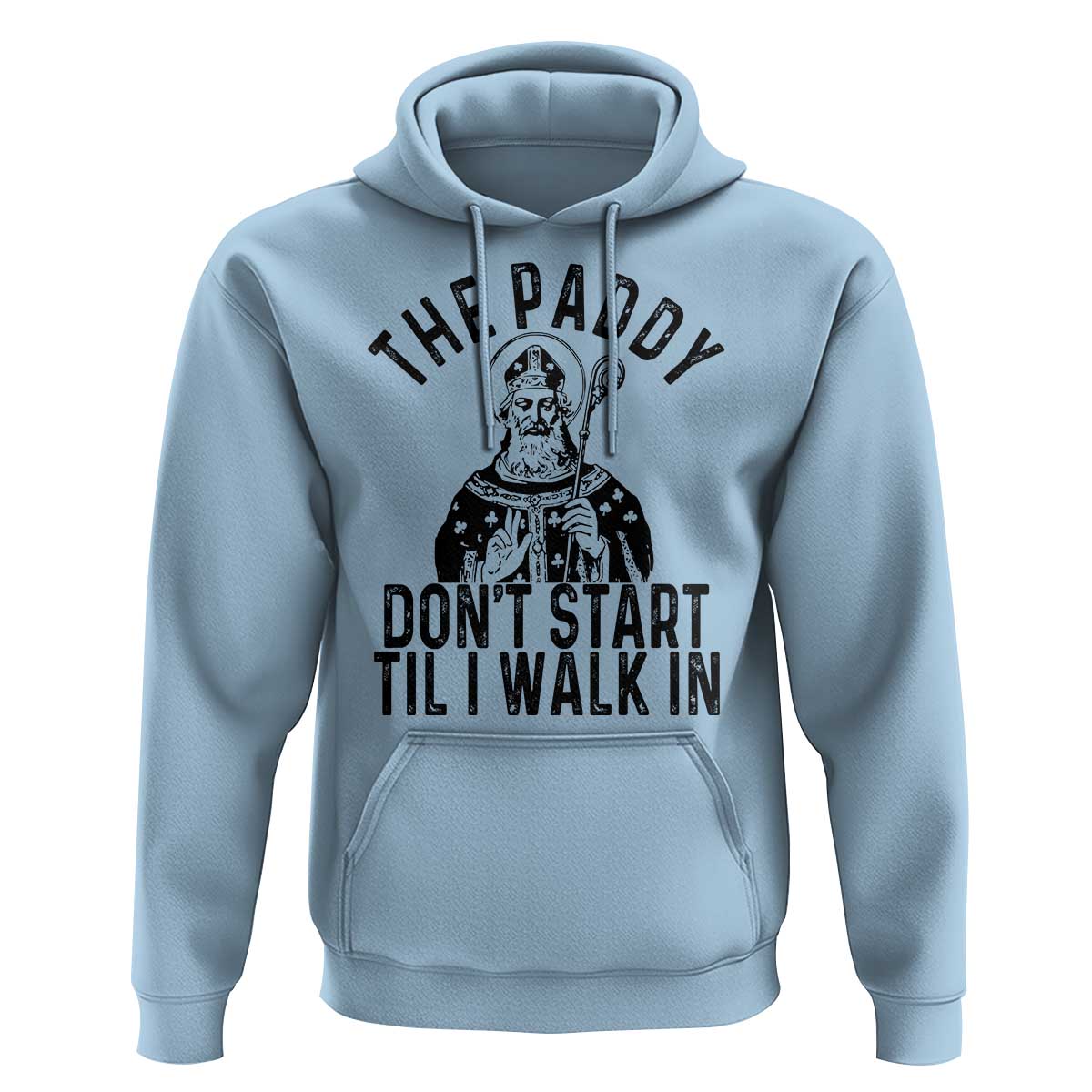 Funny Saint Patrick Hoodie The Paddy Don't Start Til I Walk In St Patrick's Day Humor