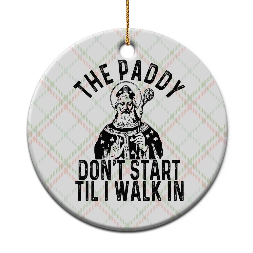 Funny Saint Patrick Ceramic Ornament The Paddy Don't Start Til I Walk In St Patrick's Day Humor - Wonder Print Shop