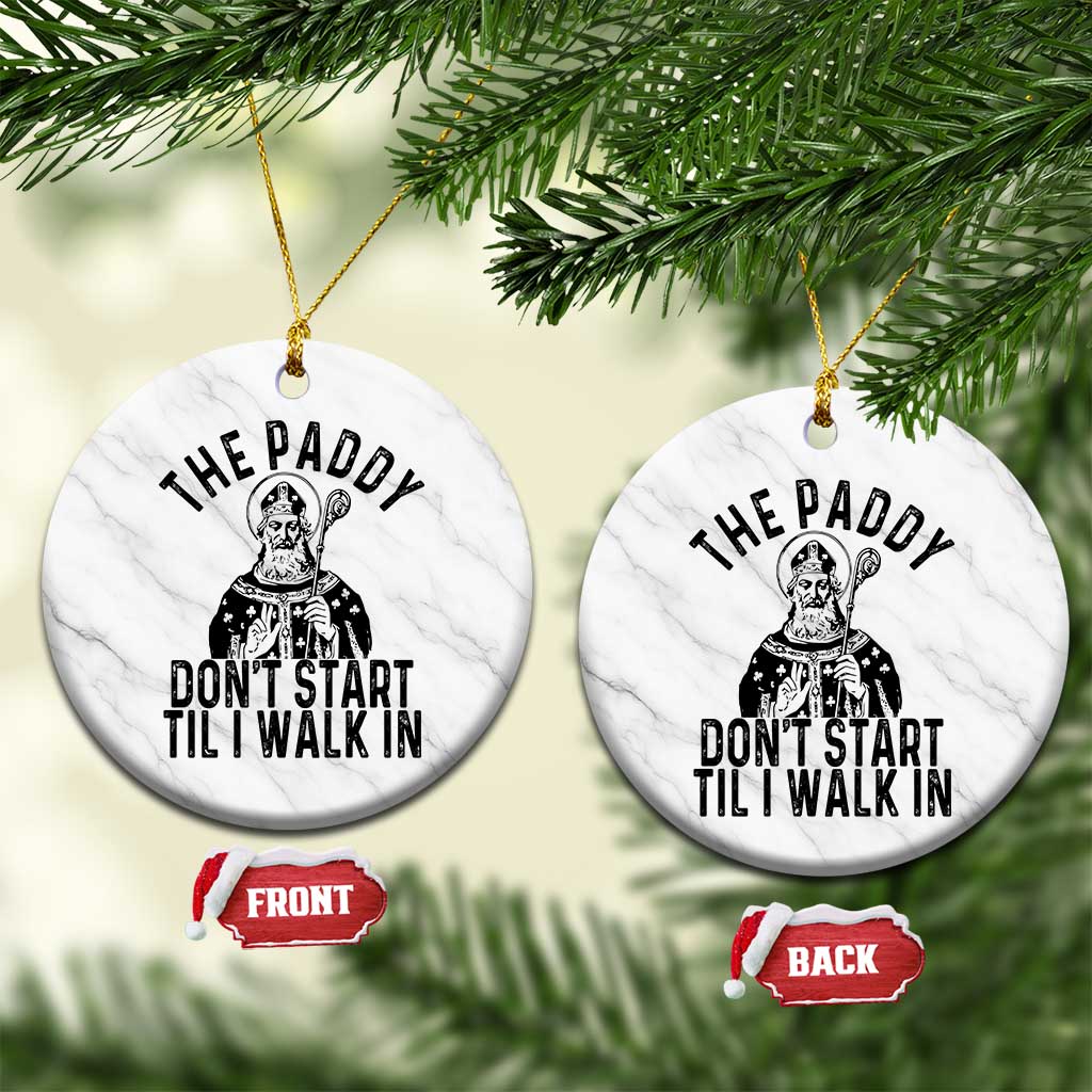 Funny Saint Patrick Ceramic Ornament The Paddy Don't Start Til I Walk In St Patrick's Day Humor - Wonder Print Shop