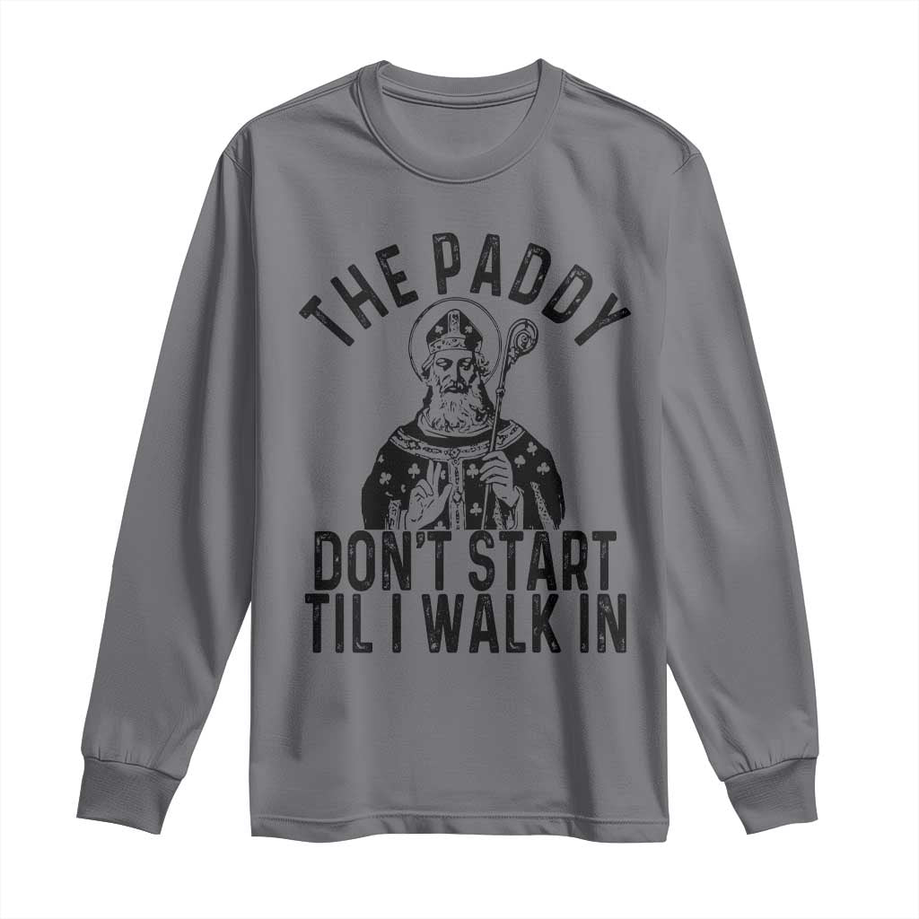 Funny Saint Patrick Long Sleeve Shirt The Paddy Don't Start Til I Walk In St Patrick's Day Humor