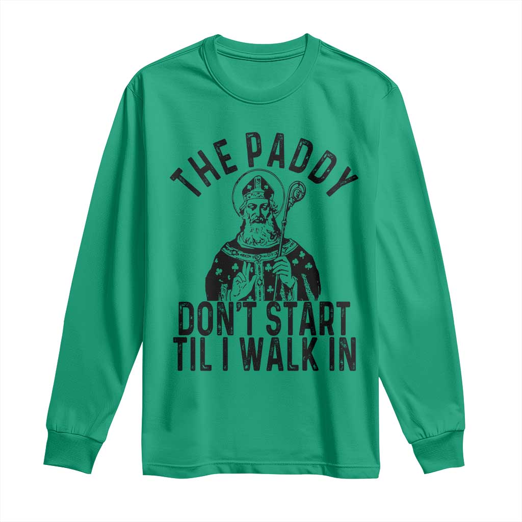 Funny Saint Patrick Long Sleeve Shirt The Paddy Don't Start Til I Walk In St Patrick's Day Humor
