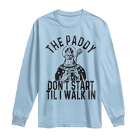 Funny Saint Patrick Long Sleeve Shirt The Paddy Don't Start Til I Walk In St Patrick's Day Humor