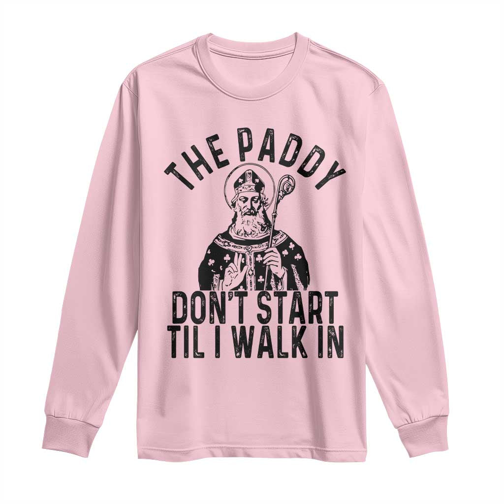 Funny Saint Patrick Long Sleeve Shirt The Paddy Don't Start Til I Walk In St Patrick's Day Humor