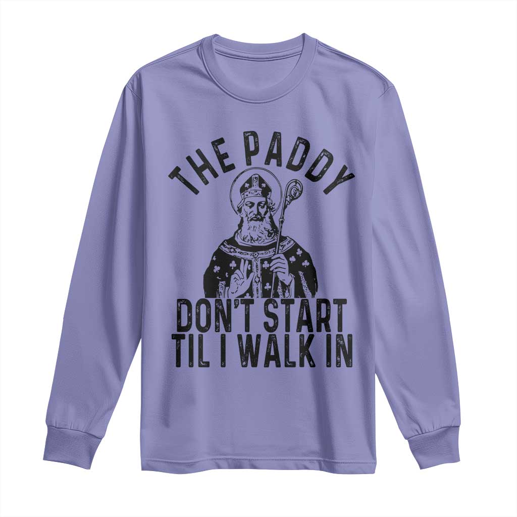 Funny Saint Patrick Long Sleeve Shirt The Paddy Don't Start Til I Walk In St Patrick's Day Humor