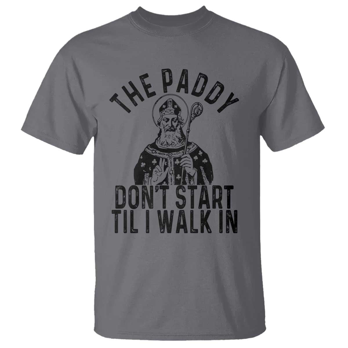 Funny Saint Patrick T Shirt The Paddy Don't Start Til I Walk In St Patrick's Day Humor