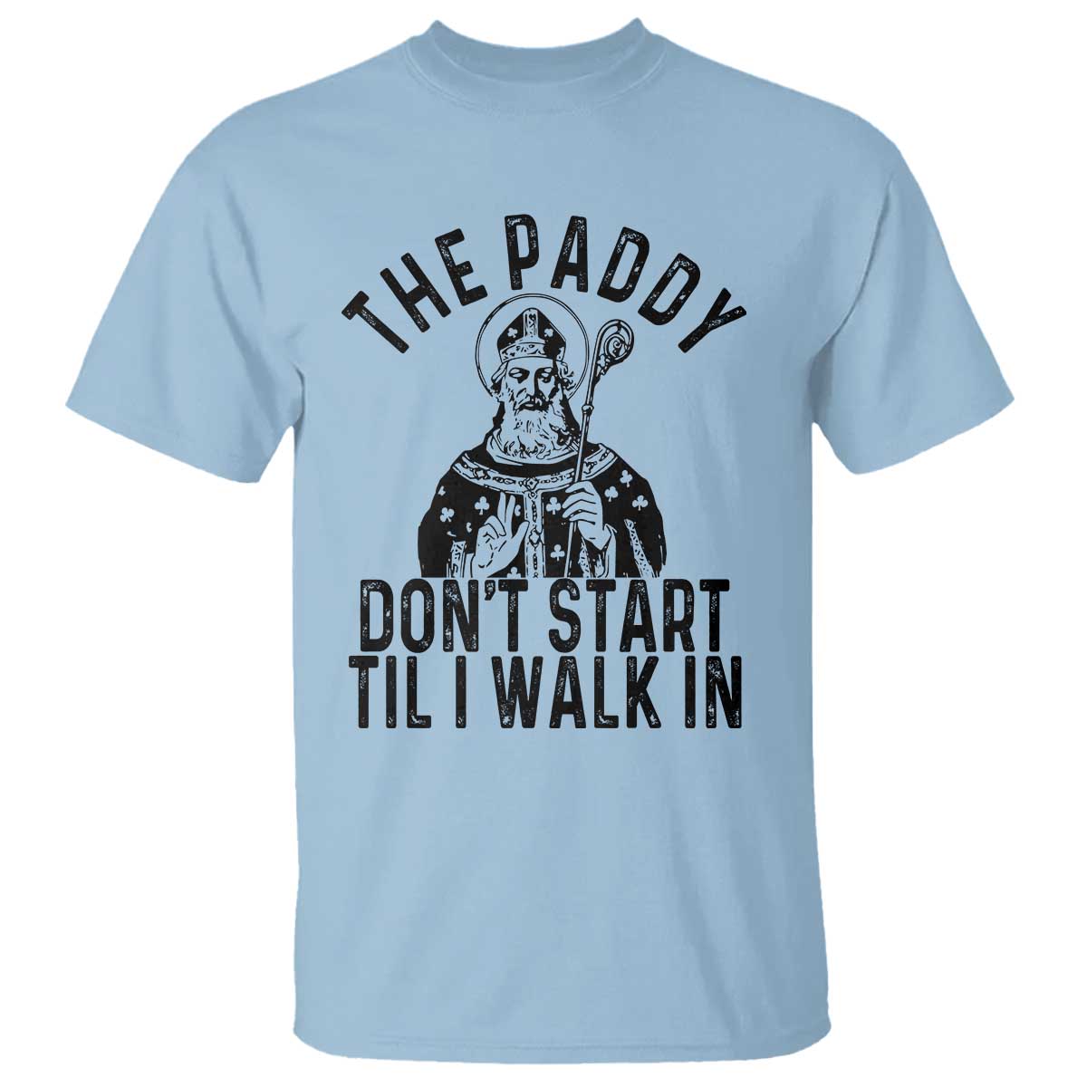 Funny Saint Patrick T Shirt The Paddy Don't Start Til I Walk In St Patrick's Day Humor
