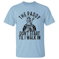 Funny Saint Patrick T Shirt The Paddy Don't Start Til I Walk In St Patrick's Day Humor
