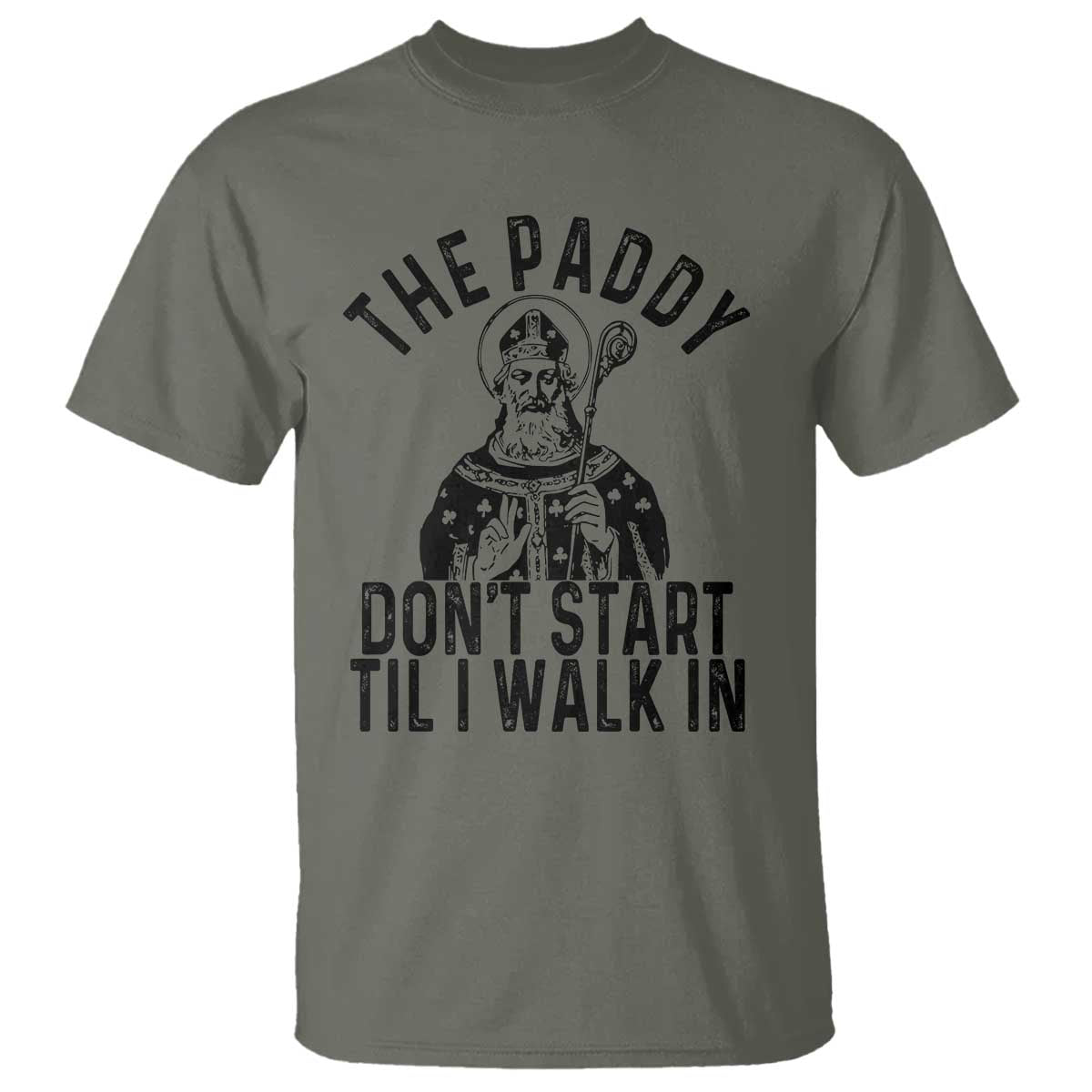 Funny Saint Patrick T Shirt The Paddy Don't Start Til I Walk In St Patrick's Day Humor