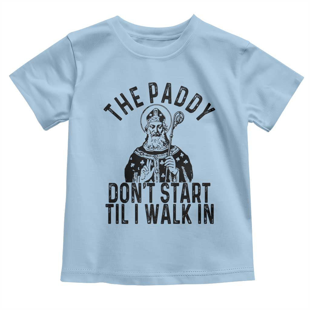 Funny Saint Patrick Toddler T Shirt The Paddy Don't Start Til I Walk In St Patrick's Day Humor