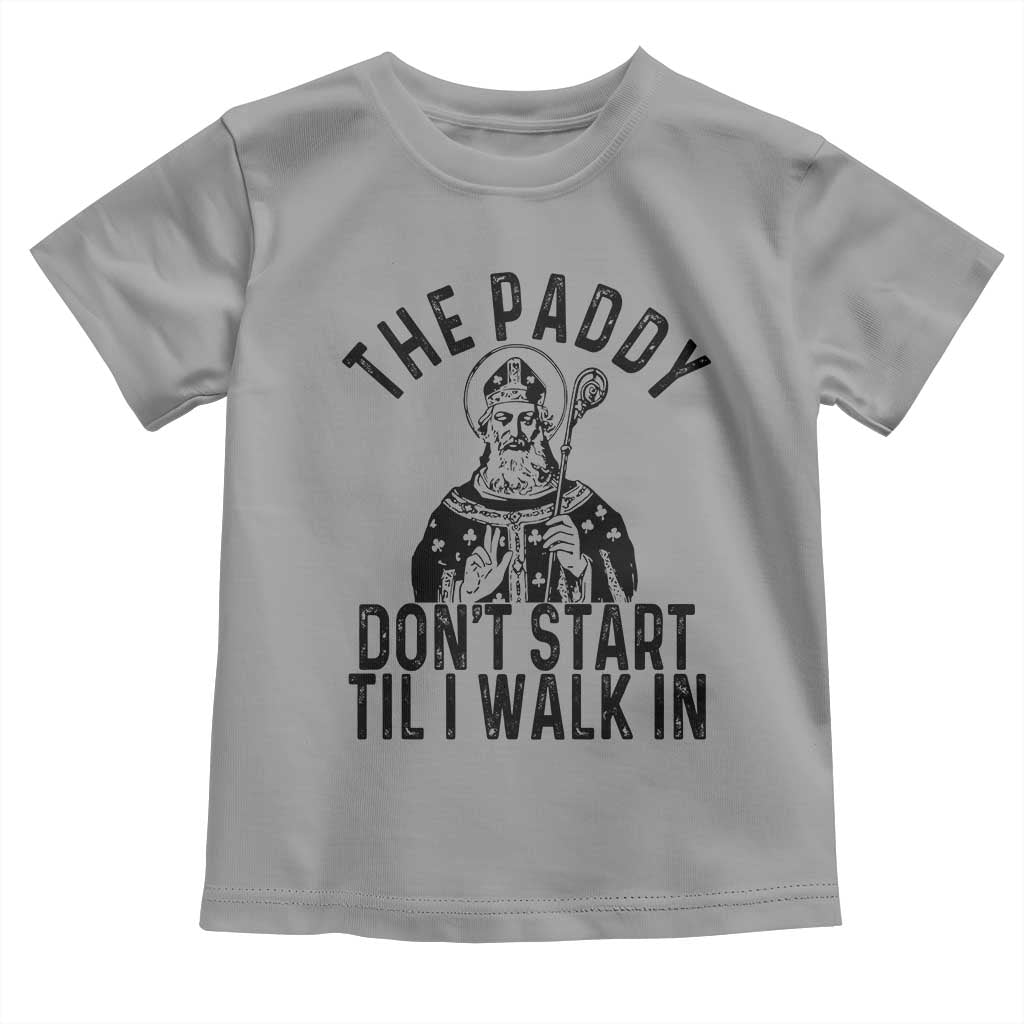 Funny Saint Patrick Toddler T Shirt The Paddy Don't Start Til I Walk In St Patrick's Day Humor