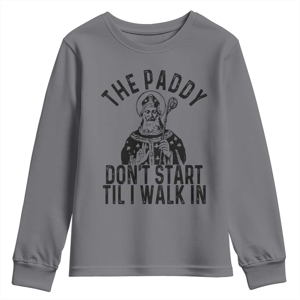 Funny Saint Patrick Youth Sweatshirt The Paddy Don't Start Til I Walk In St Patrick's Day Humor