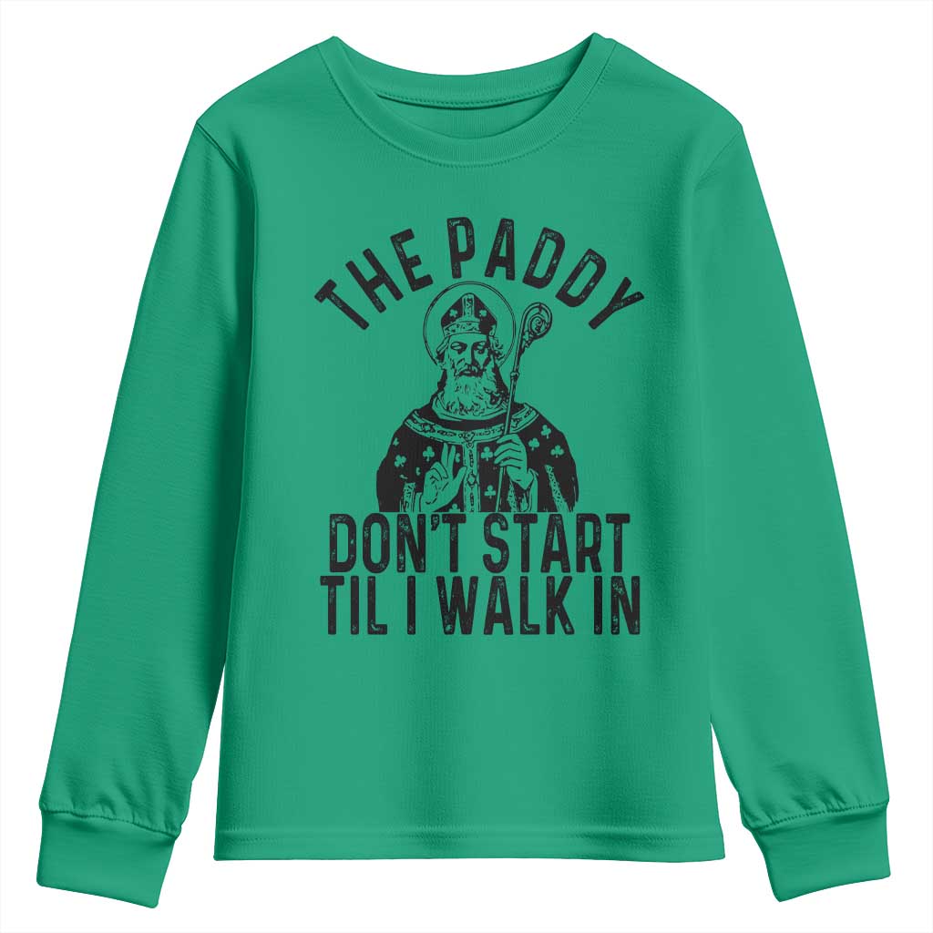 Funny Saint Patrick Youth Sweatshirt The Paddy Don't Start Til I Walk In St Patrick's Day Humor