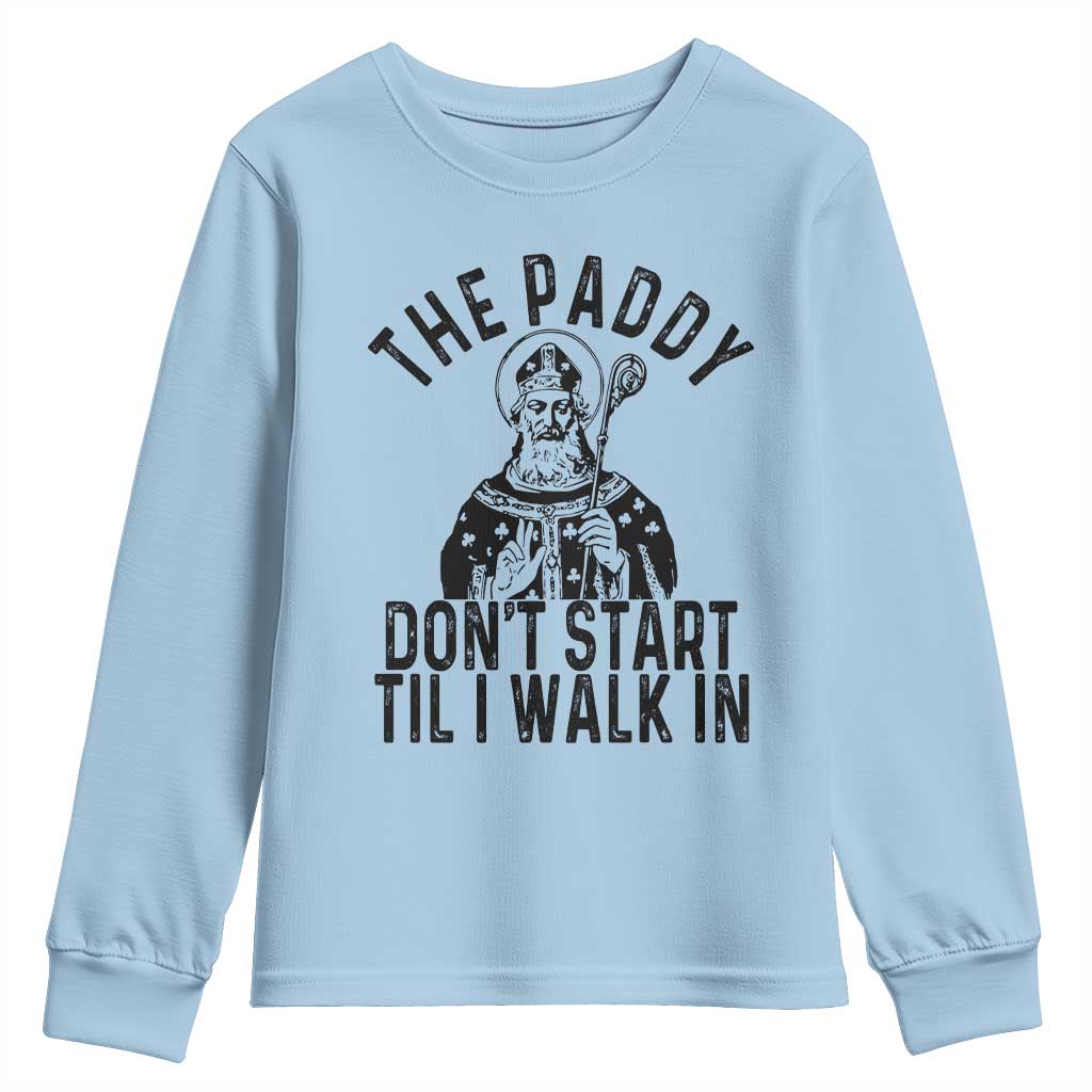 Funny Saint Patrick Youth Sweatshirt The Paddy Don't Start Til I Walk In St Patrick's Day Humor