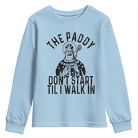 Funny Saint Patrick Youth Sweatshirt The Paddy Don't Start Til I Walk In St Patrick's Day Humor