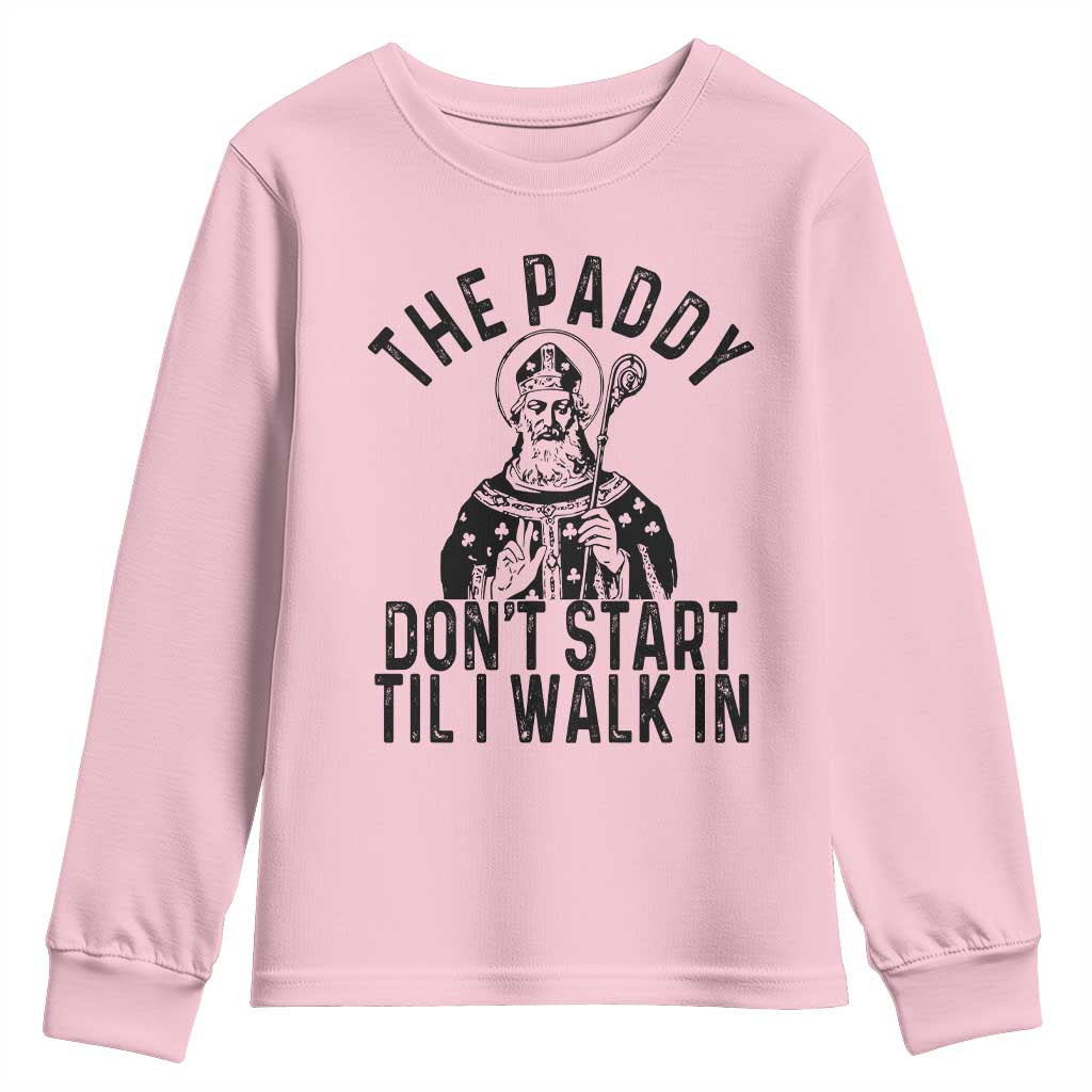 Funny Saint Patrick Youth Sweatshirt The Paddy Don't Start Til I Walk In St Patrick's Day Humor