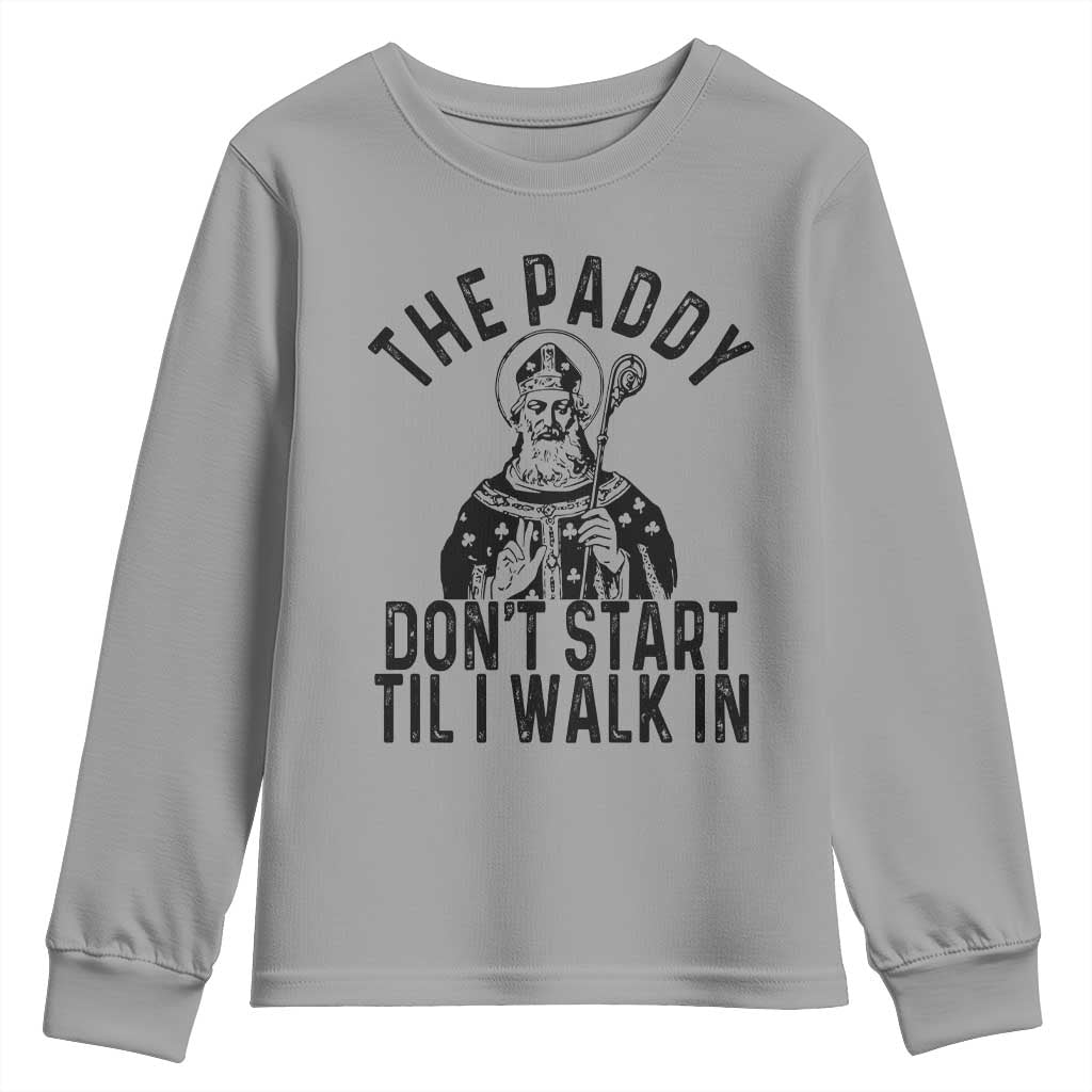 Funny Saint Patrick Youth Sweatshirt The Paddy Don't Start Til I Walk In St Patrick's Day Humor