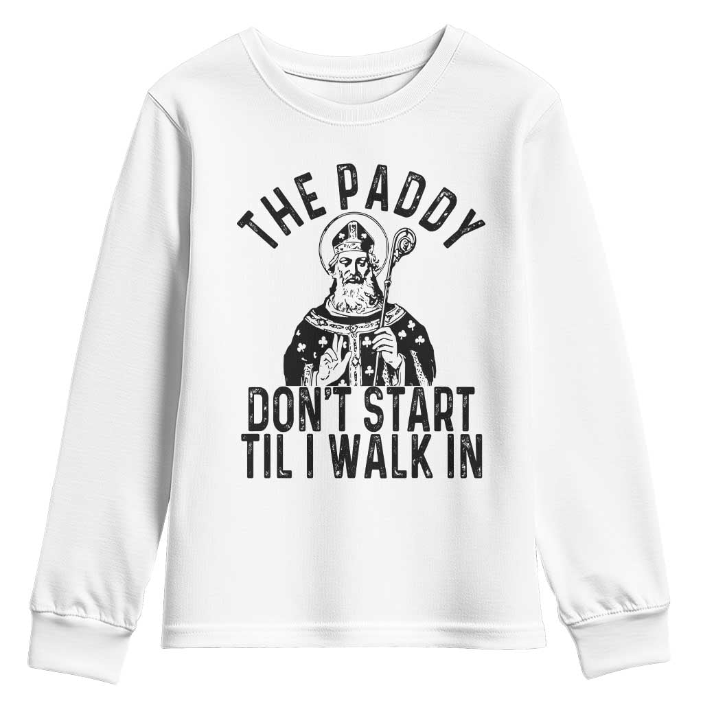 Funny Saint Patrick Youth Sweatshirt The Paddy Don't Start Til I Walk In St Patrick's Day Humor