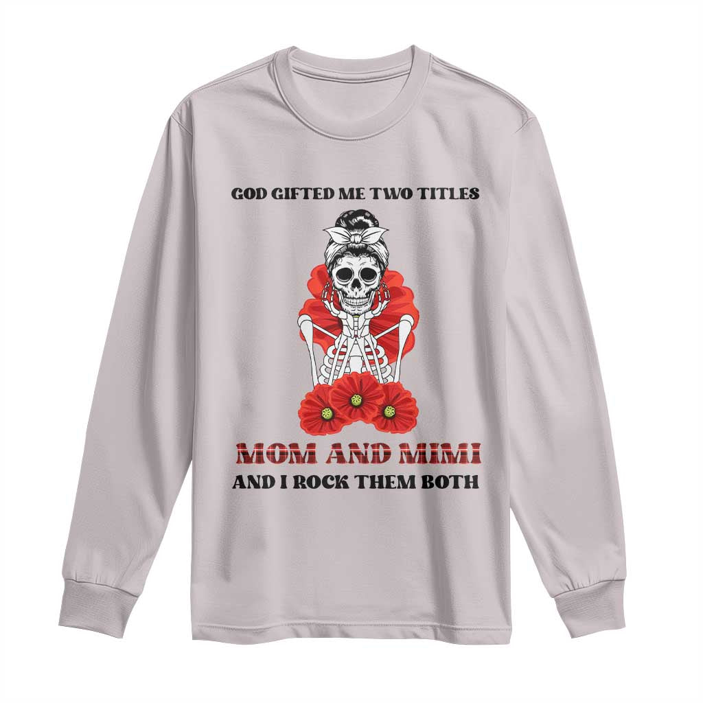 Funny Floral Skeleton Mom Long Sleeve Shirt God Gifted Me Two Titles Mom And Mimi Messy Bun Mother's Day