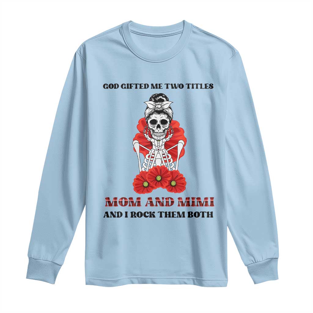 Funny Floral Skeleton Mom Long Sleeve Shirt God Gifted Me Two Titles Mom And Mimi Messy Bun Mother's Day