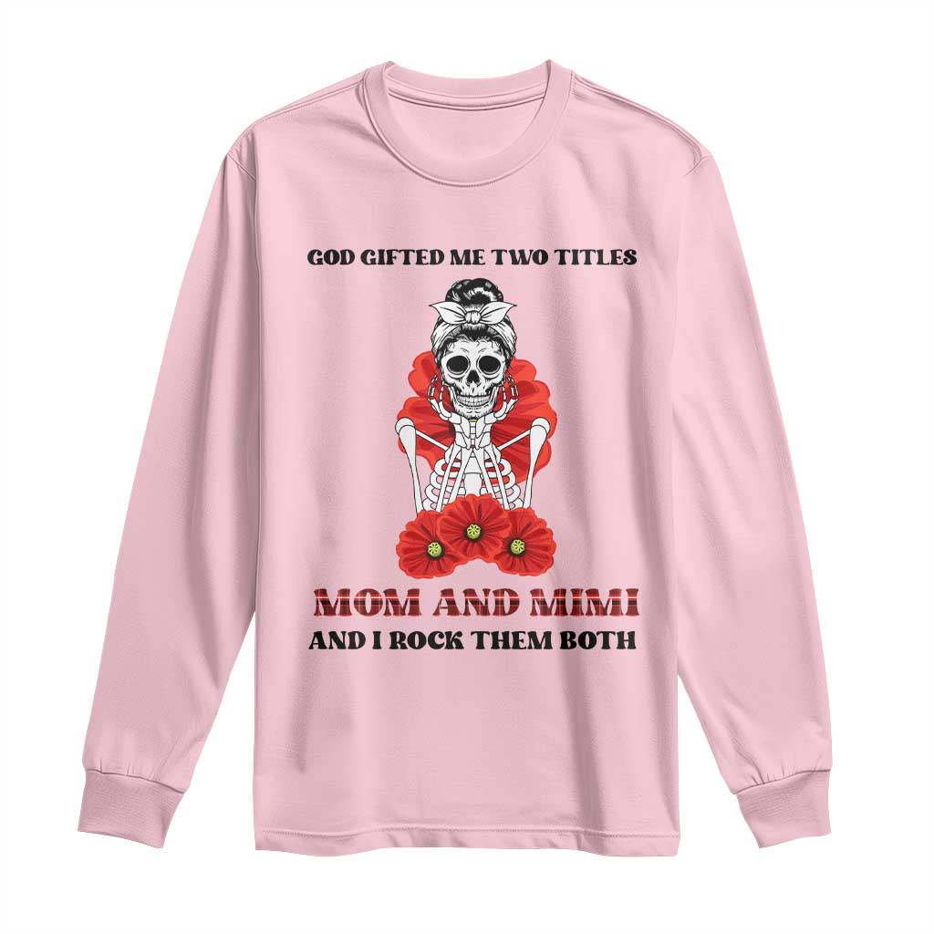 Funny Floral Skeleton Mom Long Sleeve Shirt God Gifted Me Two Titles Mom And Mimi Messy Bun Mother's Day