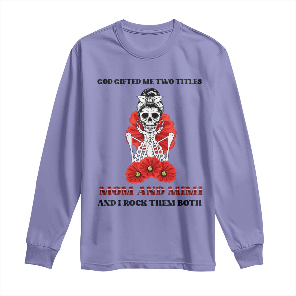 Funny Floral Skeleton Mom Long Sleeve Shirt God Gifted Me Two Titles Mom And Mimi Messy Bun Mother's Day