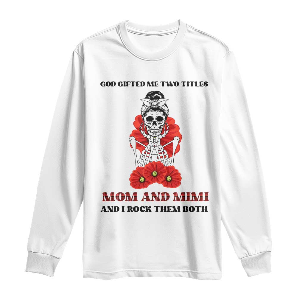 Funny Floral Skeleton Mom Long Sleeve Shirt God Gifted Me Two Titles Mom And Mimi Messy Bun Mother's Day