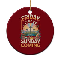 Friday Is Good Cause Sunday Is Coming Christian Easter Ceramic Ornament Cross Sunrise Floral Faith Inspirational Gift