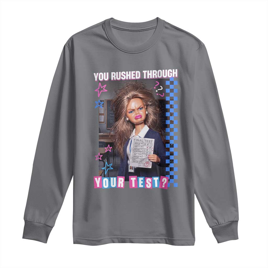 Sarcastic You Rushed Through Your Test Doll Meme Long Sleeve Shirt Teacher Reaction Humor Final Exams