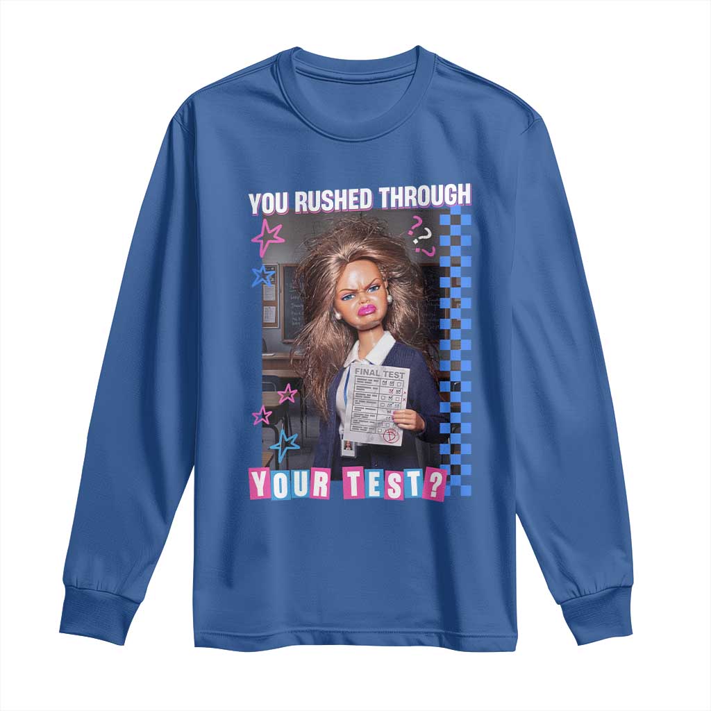 Sarcastic You Rushed Through Your Test Doll Meme Long Sleeve Shirt Teacher Reaction Humor Final Exams