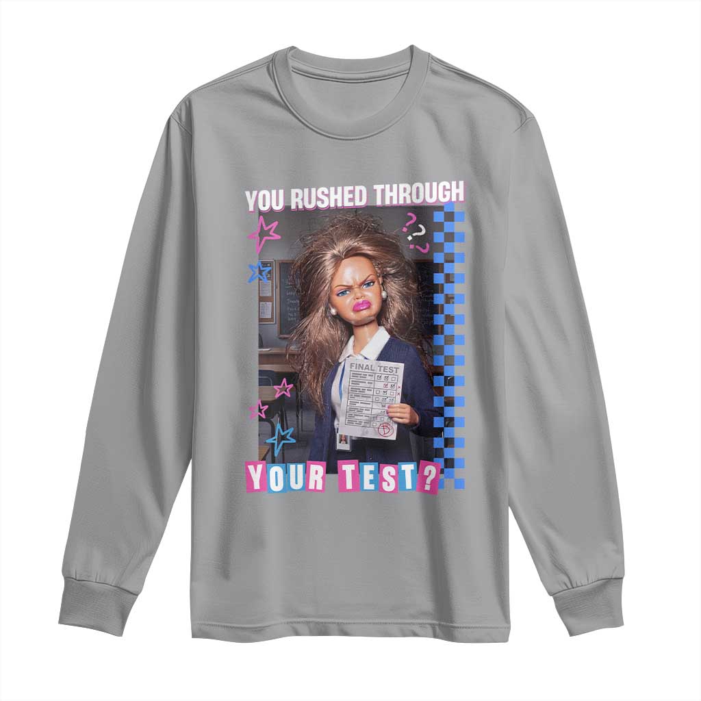 Sarcastic You Rushed Through Your Test Doll Meme Long Sleeve Shirt Teacher Reaction Humor Final Exams