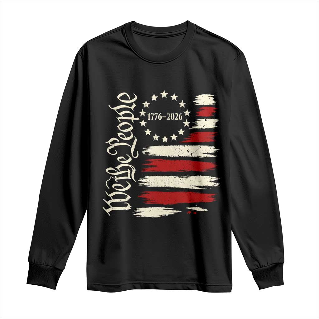 250 Years of Liberty 1776-2026 We The People Long Sleeve Shirt Distressed American Flag Patriotic Semiquincentennial 250th Anniversary