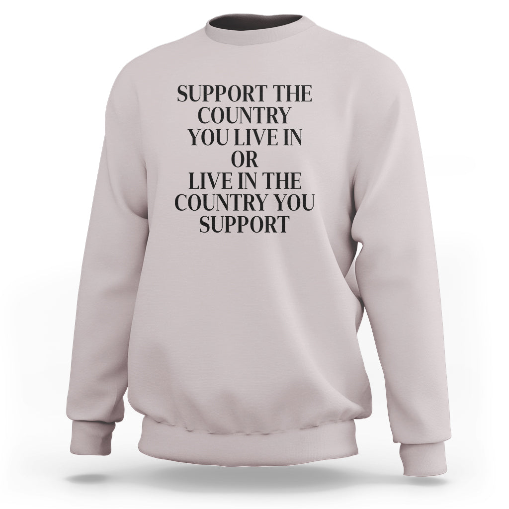 Support The Country You Live In Or Live In The Country You Support Sweatshirt Patriotic Pride - Wonder Print Shop