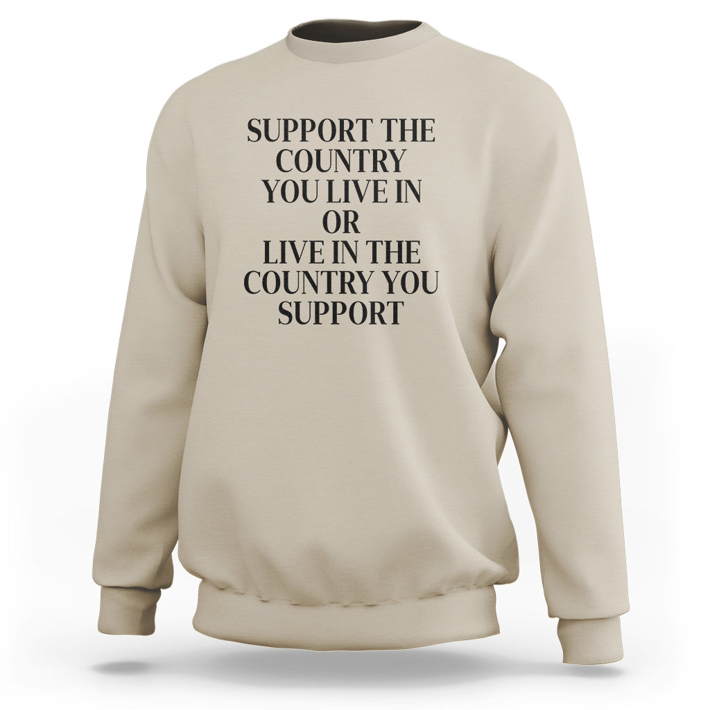 Support The Country You Live In Or Live In The Country You Support Sweatshirt Patriotic Pride - Wonder Print Shop