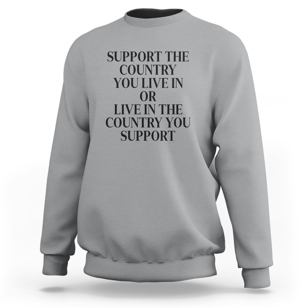 Support The Country You Live In Or Live In The Country You Support Sweatshirt Patriotic Pride - Wonder Print Shop