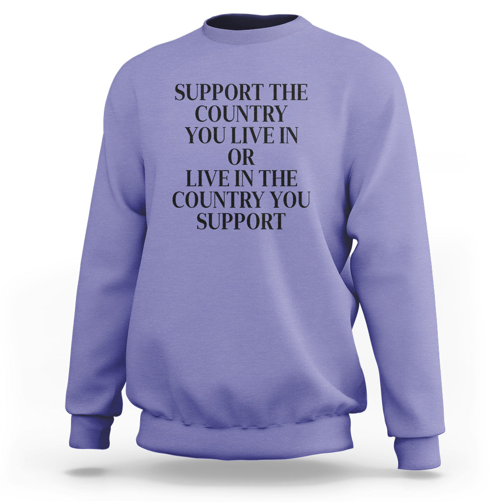 Support The Country You Live In Or Live In The Country You Support Sweatshirt Patriotic Pride - Wonder Print Shop