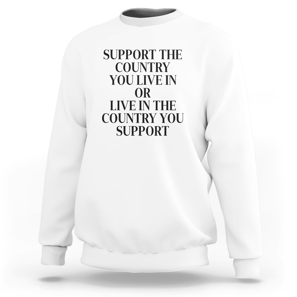 Support The Country You Live In Or Live In The Country You Support Sweatshirt Patriotic Pride - Wonder Print Shop