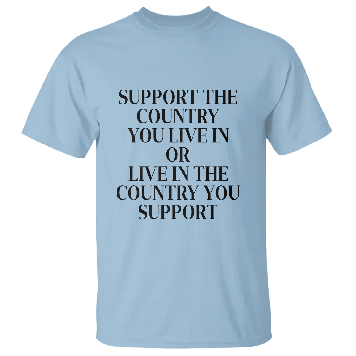 Support The Country You Live In Or Live In The Country You Support T Shirt Patriotic Pride - Wonder Print Shop