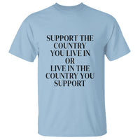 Support The Country You Live In Or Live In The Country You Support T Shirt Patriotic Pride - Wonder Print Shop